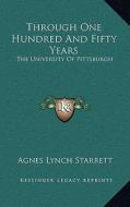 Through One Hundred and Fifty Years: The University of Pittsburgh di Agnes Lynch Starrett edito da Kessinger Publishing