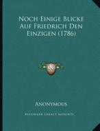 Noch Einige Blicke Auf Friedrich Den Einzigen (1786) di Anonymous edito da Kessinger Publishing