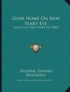 Gone Home on New Yeara Acentsacentsa A-Acentsa Acentss Eve: And a Last New Yeara Acentsacentsa A-Acentsa Acentss Eve (1869) di Frederic Edward Weatherly edito da Kessinger Publishing