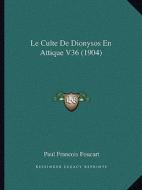 Le Culte de Dionysos En Attique V36 (1904) di Paul Francois Foucart edito da Kessinger Publishing
