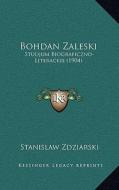 Bohdan Zaleski: Studjum Biograficzno-Literackie (1904) di Stanislaw Zdziarski edito da Kessinger Publishing