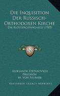 Die Inquisition Der Russisch-Orthodoxen Kirche: Die Klostergefangnisse (1905) di Aleksandr Stepanovich Prugavin, M. Von Reusner edito da Kessinger Publishing