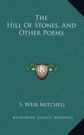 The Hill of Stones, and Other Poems di Silas Weir Mitchell edito da Kessinger Publishing