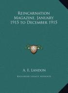 Reincarnation Magazine, January 1915 to December 1915 di A. E. Landon edito da Kessinger Publishing