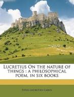 Lucretius On the nature of things : a philosophical poem, in six books di Titus Lucretius Carus edito da Nabu Press