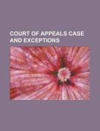 Court of Appeals Case and Exceptions di Anonymous edito da Rarebooksclub.com