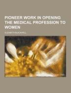 Pioneer Work In Opening The Medical Profession To Women di Elizabeth Blackwell edito da Theclassics.us