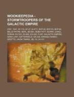 Wookieepedia - Stormtroopers Of The Galactic Empire: 0761, 1047, Af-119, Af-27, B-4711, Bcp-26, Bcp-53, Bcp-62, Beljo Phtre, Berl, Bo-661, Boba Fett, di Source Wikia edito da Books Llc, Wiki Series