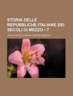 Storia Delle Repubbliche Italiane Dei Secoli Di Mezzo (7) di Jean-Charles-L Onard Simonde Sismondi edito da General Books Llc
