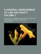 A General Abridgement of Law and Equity Volume 3; Alphabetically Digested Under Proper Titles with Notes and References to the Whole di Charles Viner edito da Rarebooksclub.com
