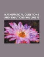 Mathematical Questions and Solutions Volume 75 di Books Group edito da Rarebooksclub.com