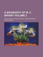 A Biography of W. C. Bryant; With Extracts from His Private Correspondence Volume 2 di Parke Godwin edito da Rarebooksclub.com