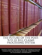 The Future Of The Post-9/11 Gi Bill Claims Processing System edito da Bibliogov