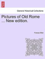 Pictures of Old Rome ... New edition. di Frances Elliot edito da British Library, Historical Print Editions
