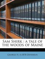 Sam Shirk : A Tale Of The Woods Of Maine di George H. D. 1878 Devereux edito da Nabu Press