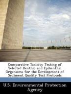 Comparative Toxicity Testing Of Selected Benthic And Epibenthic Organisms For The Development Of Sediment Quality Test Protocols edito da Bibliogov