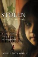 Stolen: Escape from Syria di Louise Monaghan edito da Thomas Dunne Books