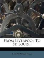 From Liverpool To St. Louis... di Rev Newman Hall edito da Nabu Press