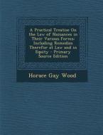 A Practical Treatise on the Law of Nuisances in Their Various Forms: Including Remedies Therefor at Law and in Equity di Horace Gay Wood edito da Nabu Press