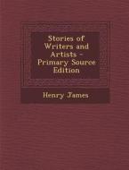 Stories of Writers and Artists di Henry James edito da Nabu Press