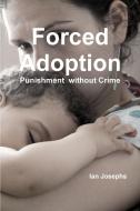 Forced Adoption third edition 2013 di Ian Josephs edito da Lulu.com