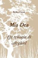 Mia Dea - La Trilogia Di Arghiel di Erika Cotza edito da Lulu.com
