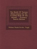 The Death of Turnus: Observations on the Twelfth Book of the Aeneid... - Primary Source Edition di William Warde Fowler, Virgil edito da Nabu Press