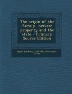 The Origin of the Family, Private Property and the State - Primary Source Edition di Friedrich Engels, Ernest Untermann edito da Nabu Press