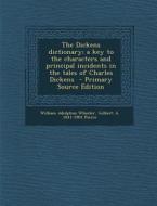 The Dickens Dictionary; A Key to the Characters and Principal Incidents in the Tales of Charles Dickens - Primary Source Edition di William Adolphus Wheeler, Gilbert a. 1841-1901 Pierce edito da Nabu Press