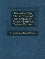 Manual of the Third Order of St. Francis of Assisi di Franciscans Third Order edito da Nabu Press