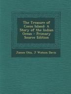 The Treasure of Cocos Island: A Story of the Indian Ocean di James Otis, J. Watson Davis edito da Nabu Press