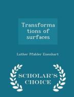 Transformations Of Surfaces - Scholar's Choice Edition di Luther Pfahler Eisenhart edito da Scholar's Choice