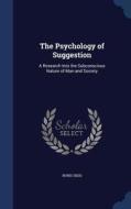 The Psychology Of Suggestion di Boris Sidis edito da Sagwan Press