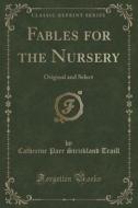 Fables For The Nursery di Catherine Parr Strickland Traill edito da Forgotten Books