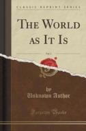 The World As It Is, Vol. 1 (classic Reprint) di Unknown Author edito da Forgotten Books