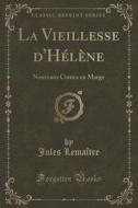 La Vieillesse D'helene di Jules Lemaitre edito da Forgotten Books