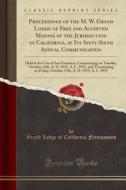 Proceedings Of The M. W. Grand Lodge Of Free And Accepted Masons Of The Jurisdiction Of California, At Its Sixty-sixth Annual Communication di Freemasons Grand Lodge of California edito da Forgotten Books