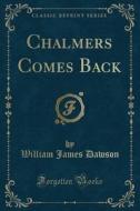 Chalmers Comes Back (classic Reprint) di William James Dawson edito da Forgotten Books