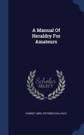 A Manual Of Heraldry For Amateurs edito da Sagwan Press