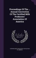 Proceedings Of The ... Annual Convention Of The Certified Milk Producers' Association Of America edito da Palala Press