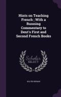 Hints On Teaching French; With A Running Commentary To Dent's First And Second French Books di Walter Ripman edito da Palala Press