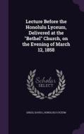 Lecture Before The Honolulu Lyceum, Delivered At The Bethel Church, On The Evening Of March 12, 1858 di Gregg David L, Honolulu Lyceum edito da Palala Press