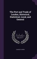 The Port And Trade Of London, Historical, Statistical, Local, And General di Professor of History Charles Capper edito da Palala Press