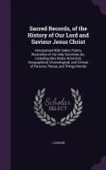 Sacred Records, Of The History Of Our Lord And Saviour Jesus Christ di J Sadler edito da Palala Press