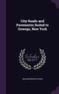 City Roads And Pavements Suited To Oswego, New York di William Pierson Judson edito da Palala Press