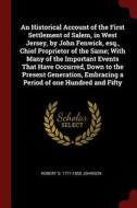 An Historical Account of the First Settlement of Salem, in West Jersey, by John Fenwick, Esq., Chief Proprietor of the S di Robert G. Johnson edito da CHIZINE PUBN