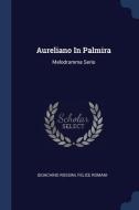 Aureliano in Palmira: Melodramma Serio di Gioachino Rossini, Felice Romani edito da CHIZINE PUBN