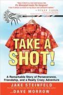 Take a Shot!: A Remarkable Story of Perseverance, Friendship, and a Really Crazy Adventure di Jake Steinfeld, Dave Morrow edito da Hay House
