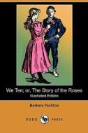 We Ten; Or, The Story Of The Roses (illustrated Edition) (dodo Press) di Barbara Yechton edito da Dodo Press