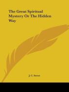 The Great Spiritual Mystery Or The Hidden Way di J. C. Street edito da Kessinger Publishing, Llc